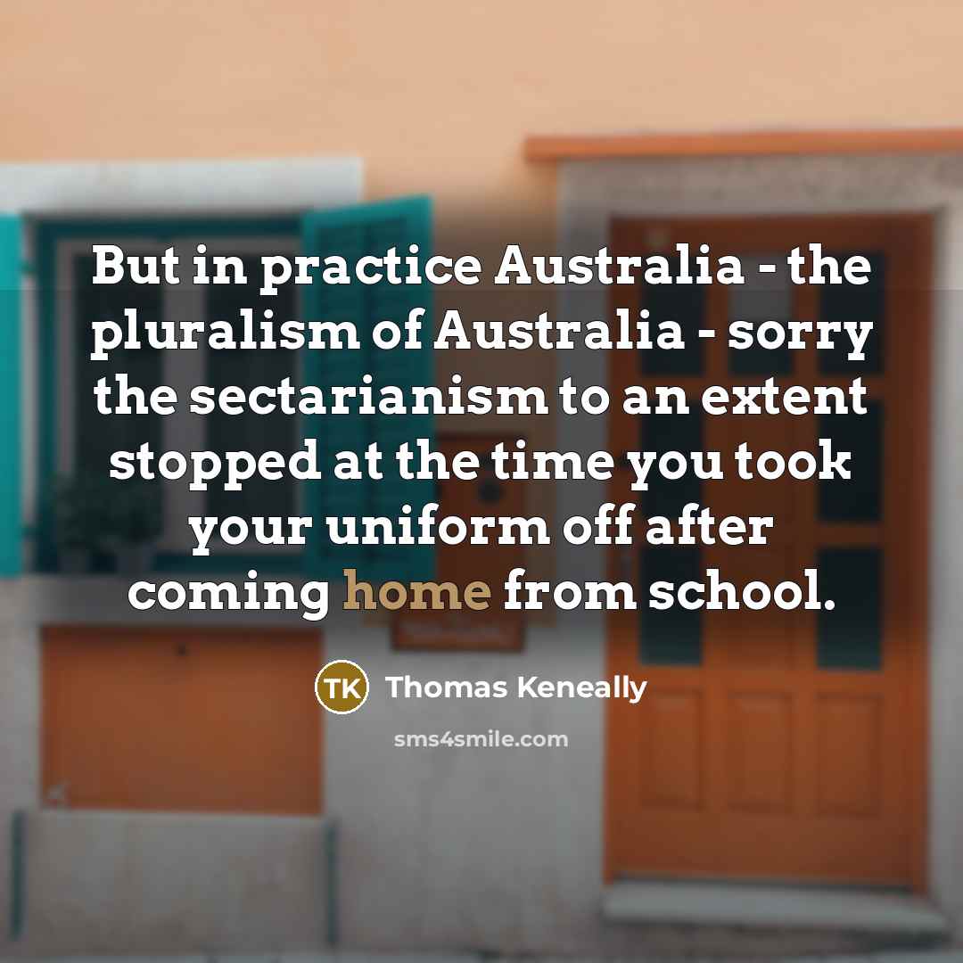 “But in practice Australia - the pluralism of Australia -…” quote by Thomas Keneally