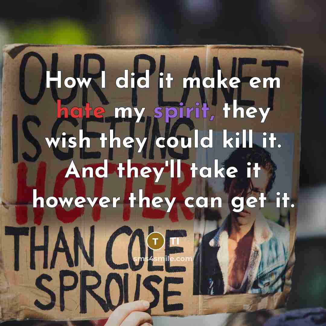 “How I did it make em hate my spirit, they wish they could kill it. And they'll take it however they can get it.” quote by TI