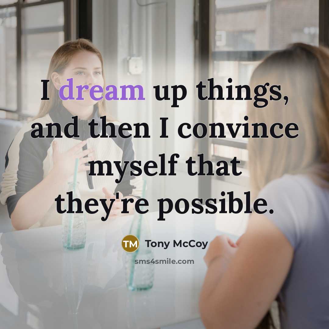 “I dream up things, and then I convince myself that…” quote by Tony McCoy