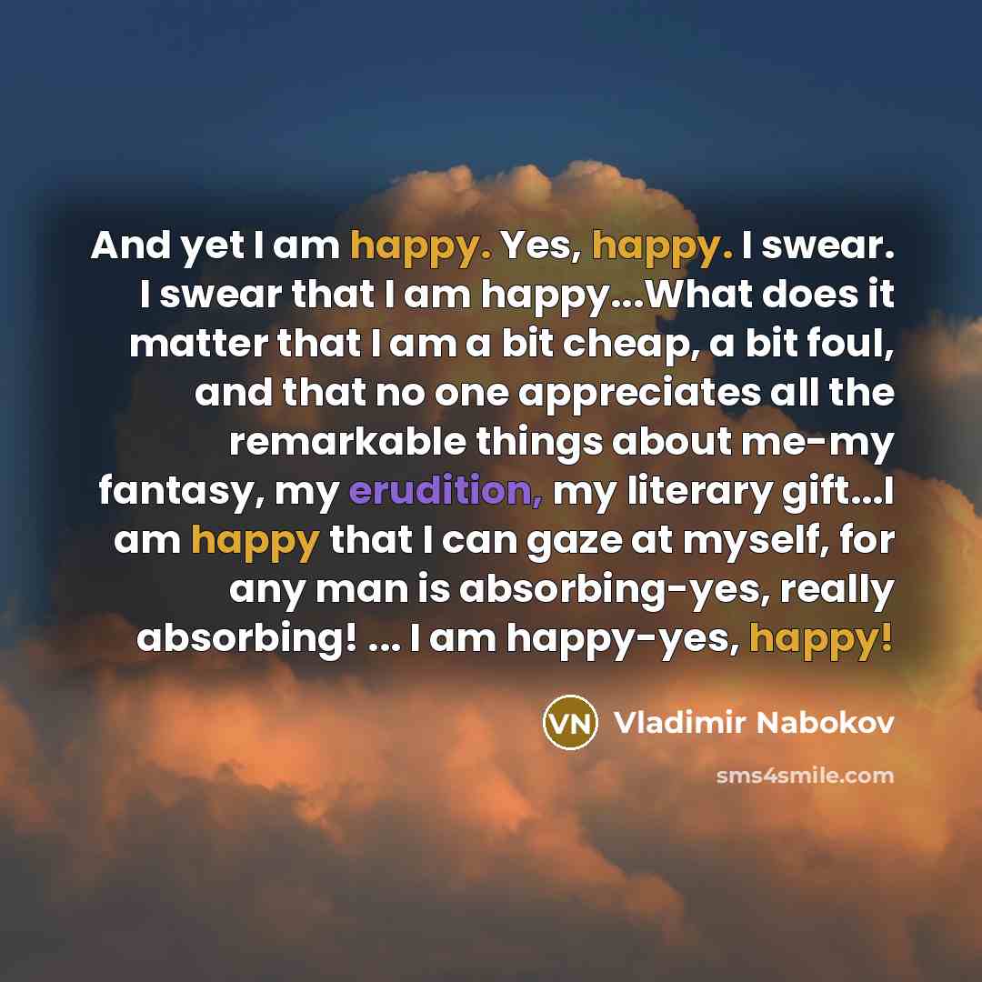 “And yet I am happy. Yes, happy. I swear. I…” quote by Vladimir Nabokov
