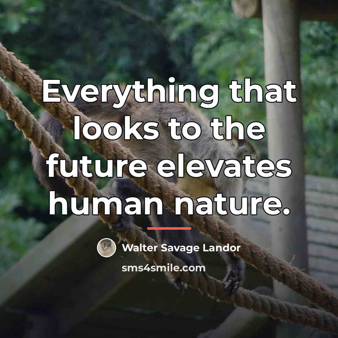 “Everything that looks to the future elevates human nature.…” quote by Walter Savage Landor