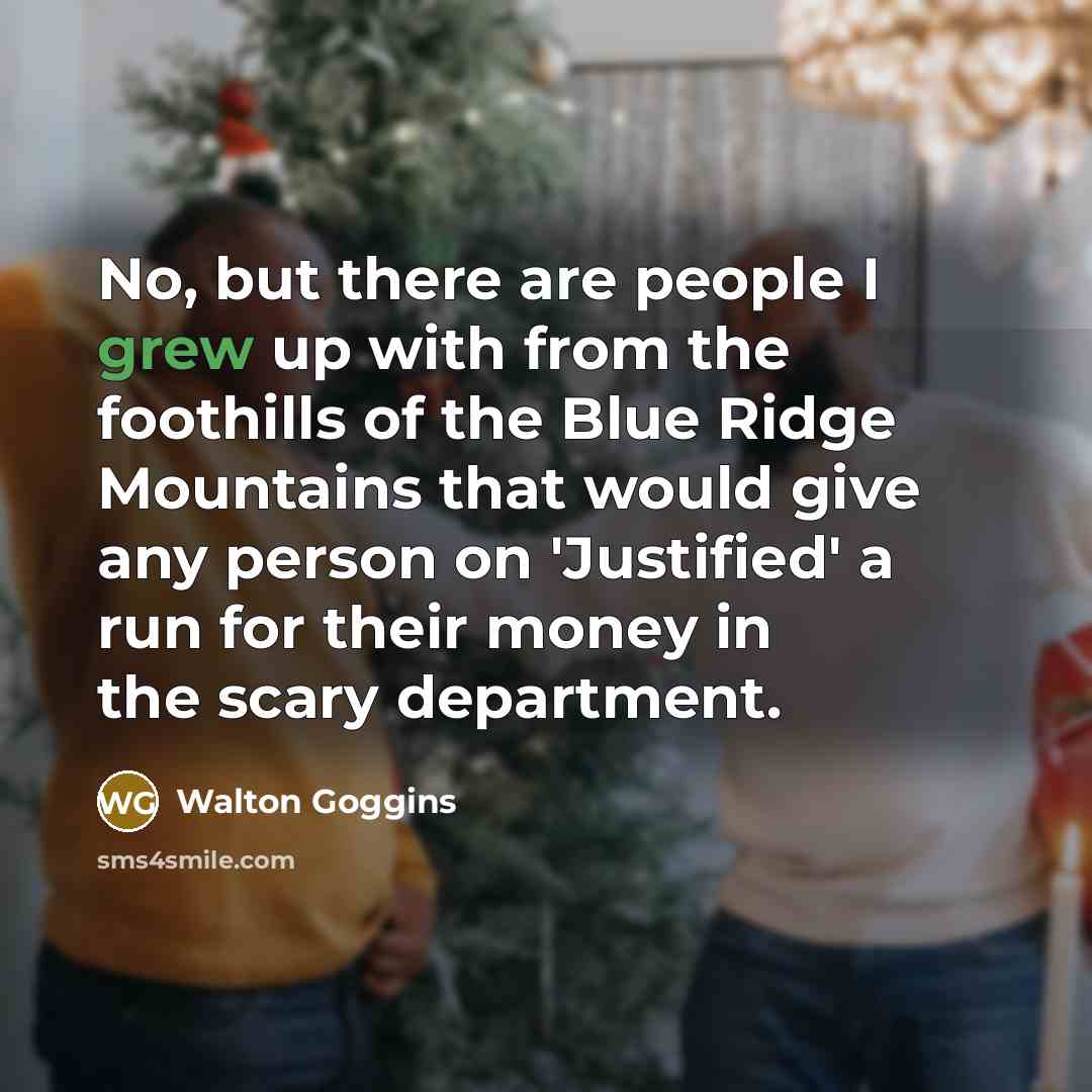 “No, but there are people I grew up with from…” quote by Walton Goggins