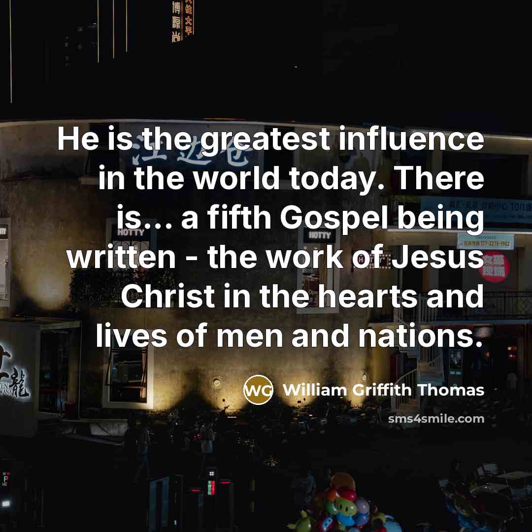 “He is the greatest influence in the world today. There…” quote by William Griffith Thomas