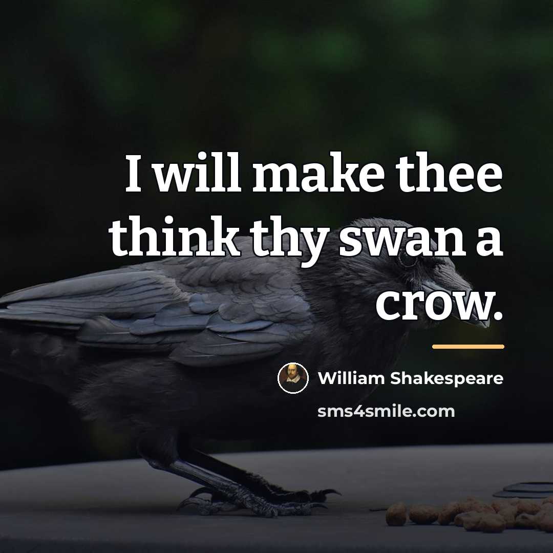 “I will make thee think thy swan a crow.…” quote by William Shakespeare
