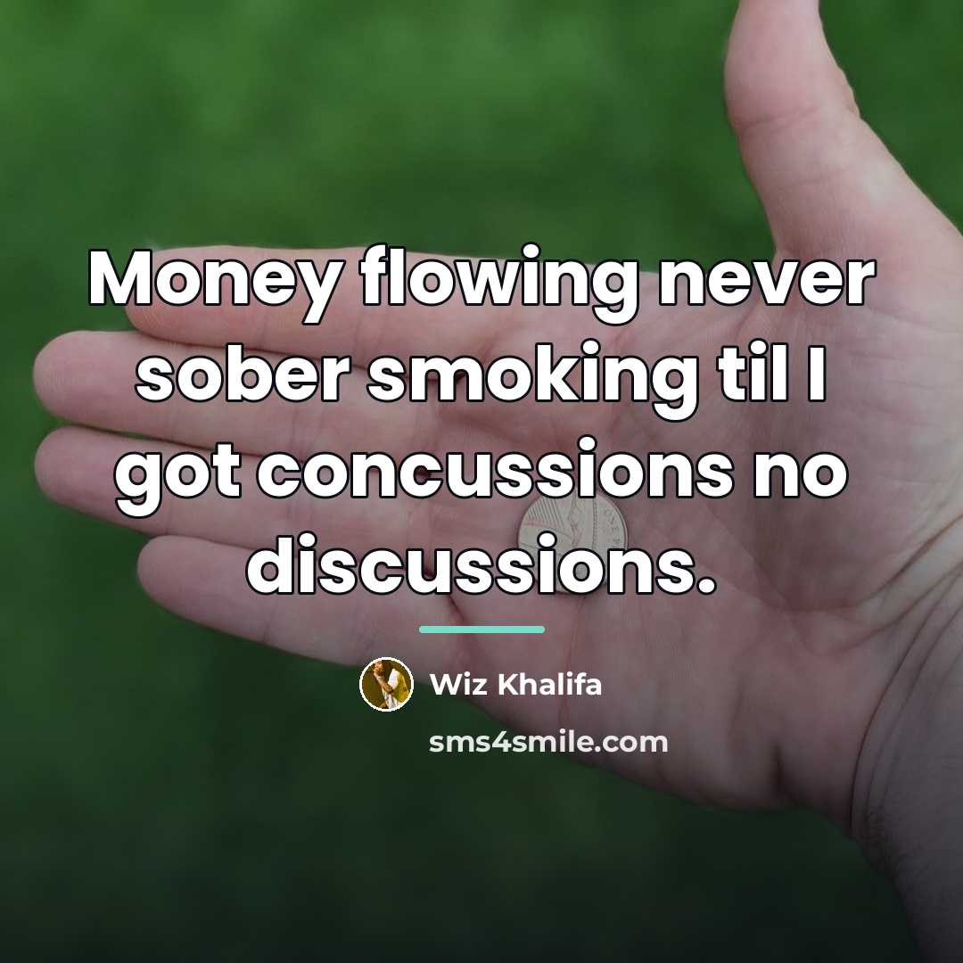 “Money flowing never sober smoking til I got concussions no…” quote by Wiz Khalifa