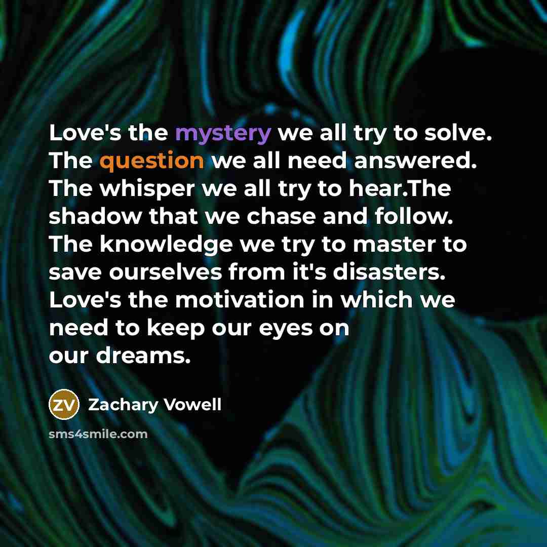 “Love's the mystery we all try to solve. The question…” quote by Zachary Vowell