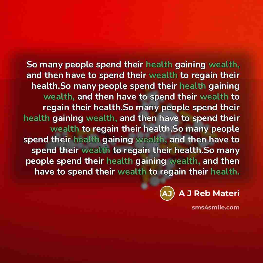 “So many people spend their health gaining wealth, and then…” quote by A J Reb Materi