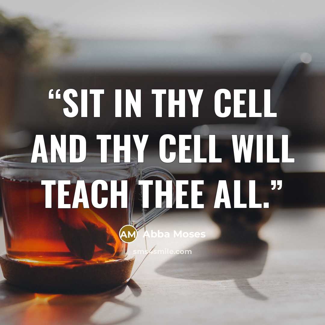 “Sit in thy cell and thy cell will teach thee all.” quote by Abba Moses