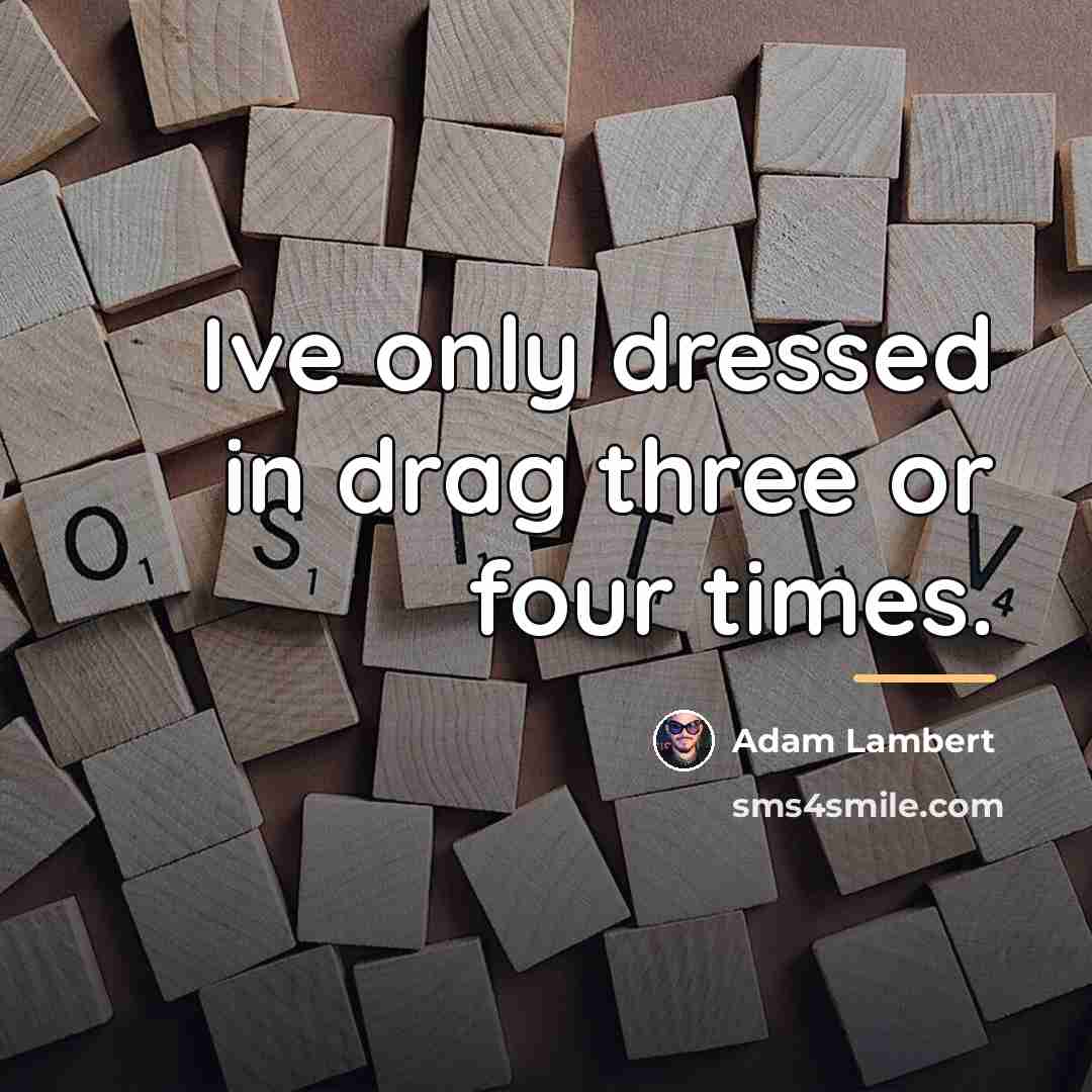 “Ive only dressed in drag three or four times.…” quote by Adam Lambert