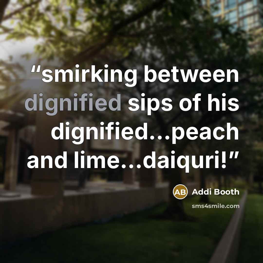“smirking between dignified sips of his dignified...peach and lime...daiquri!” quote by Addi Booth