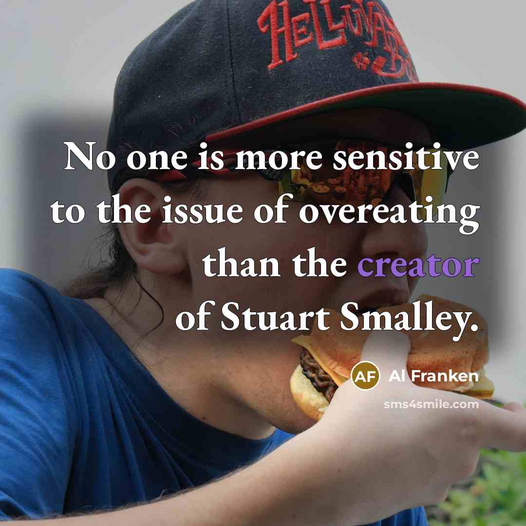 “No one is more sensitive to the issue of overeating…” quote by Al Franken