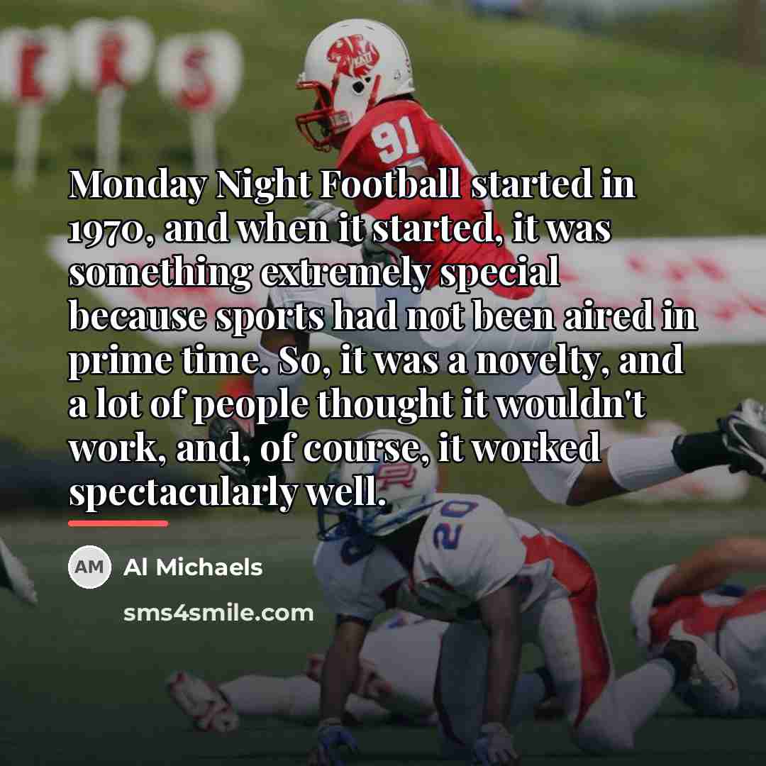 “Monday Night Football started in 1970, and when it started,…” quote by Al Michaels