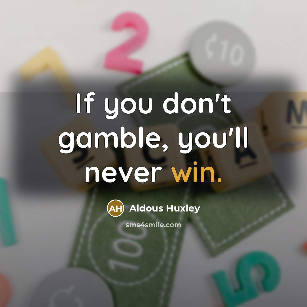 “If you don't gamble, you'll never win.…” quote by Aldous Huxley