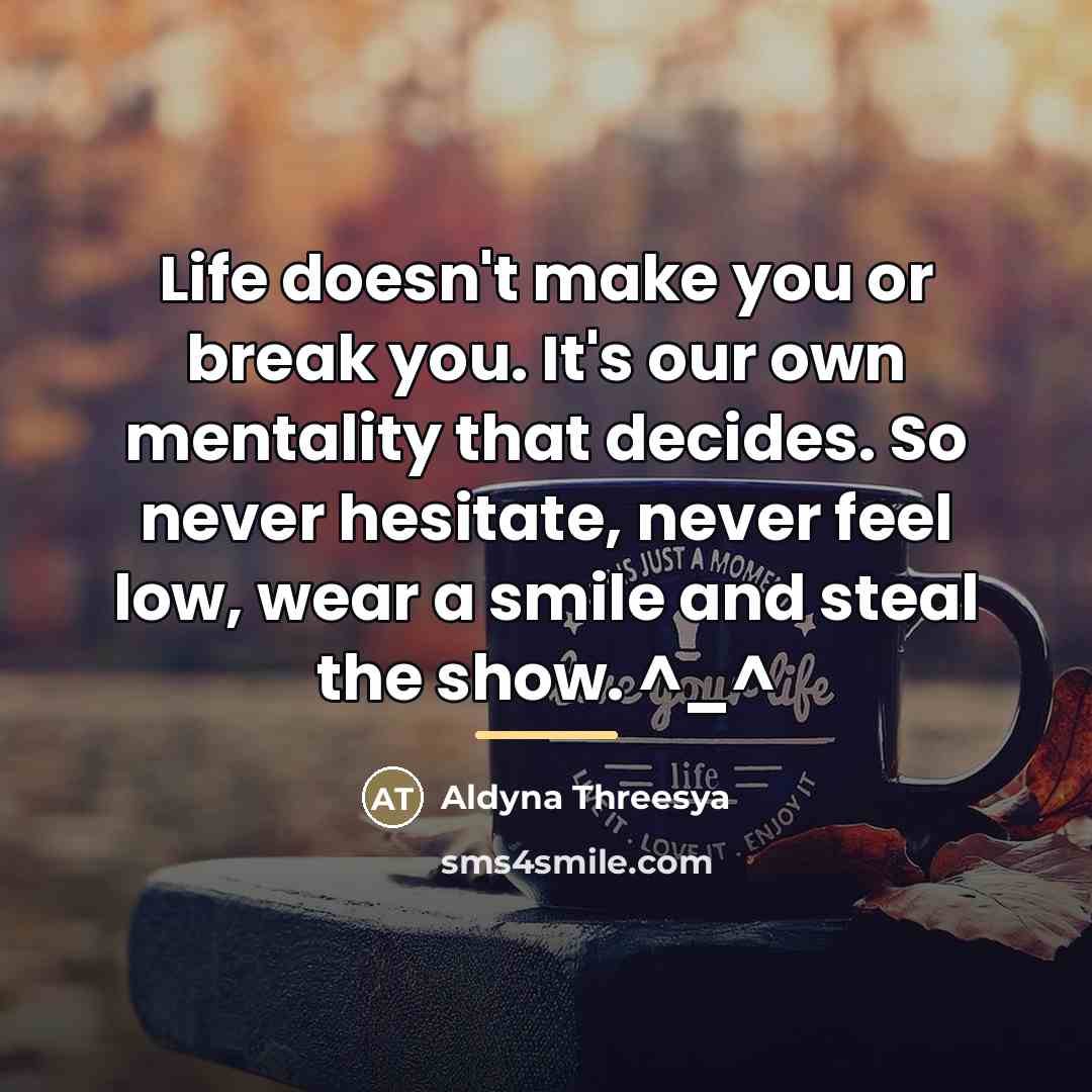 “Life doesn't make you or break you. It's our own…” quote by Aldyna Threesya