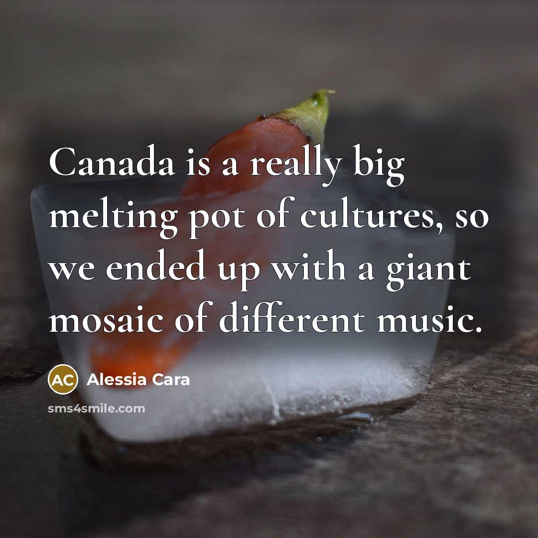 “Canada is a really big melting pot of cultures, so…” quote by Alessia Cara