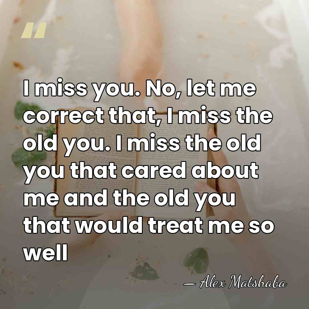 I miss you. No, let me correct that, I miss the old&hellip; - Alex Matshaba