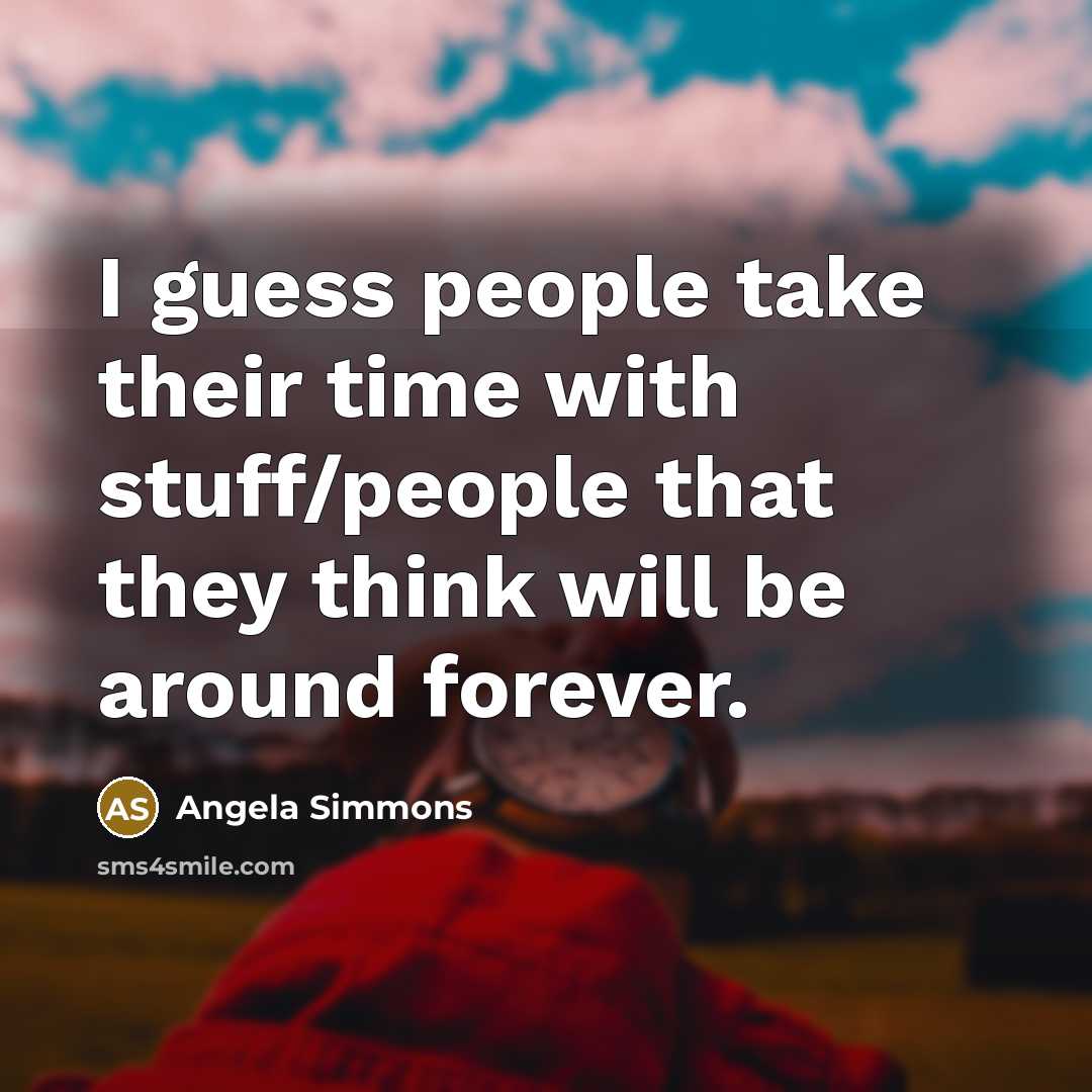 “I guess people take their time with stuff/people that they…” quote by Angela Simmons