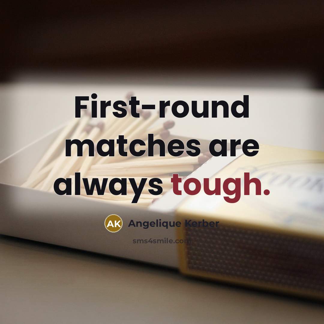 “First-round matches are always tough.…” quote by Angelique Kerber