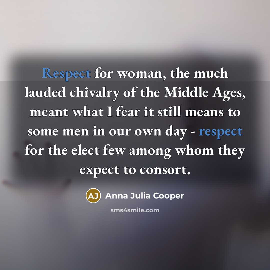 “Respect for woman, the much lauded chivalry of the Middle…” quote by Anna Julia Cooper