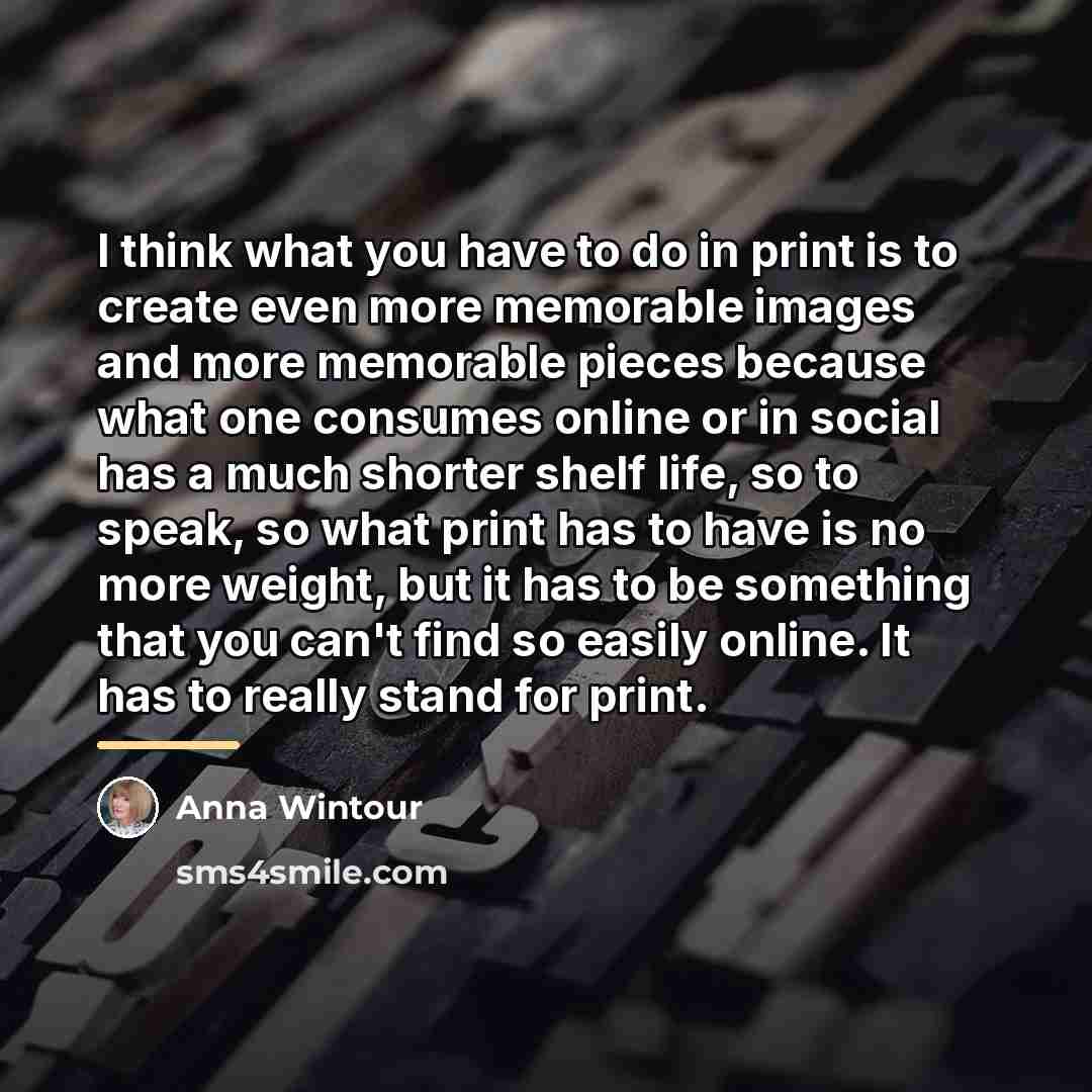 “I think what you have to do in print is…” quote by Anna Wintour