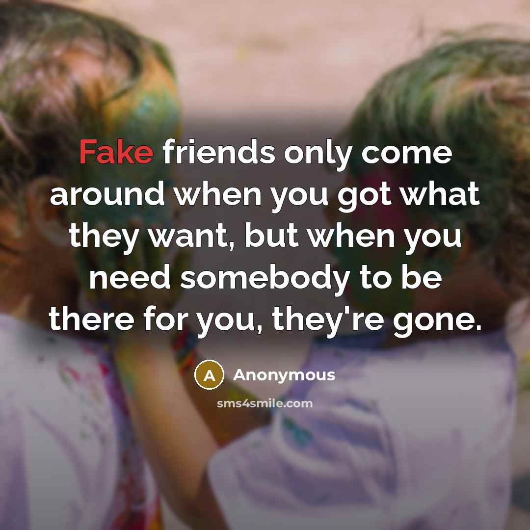 “Fake friends only come around when you got what they…” quote by Anonymous
