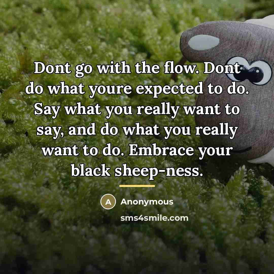 “Dont go with the flow. Dont do what youre expected…” quote by Anonymous