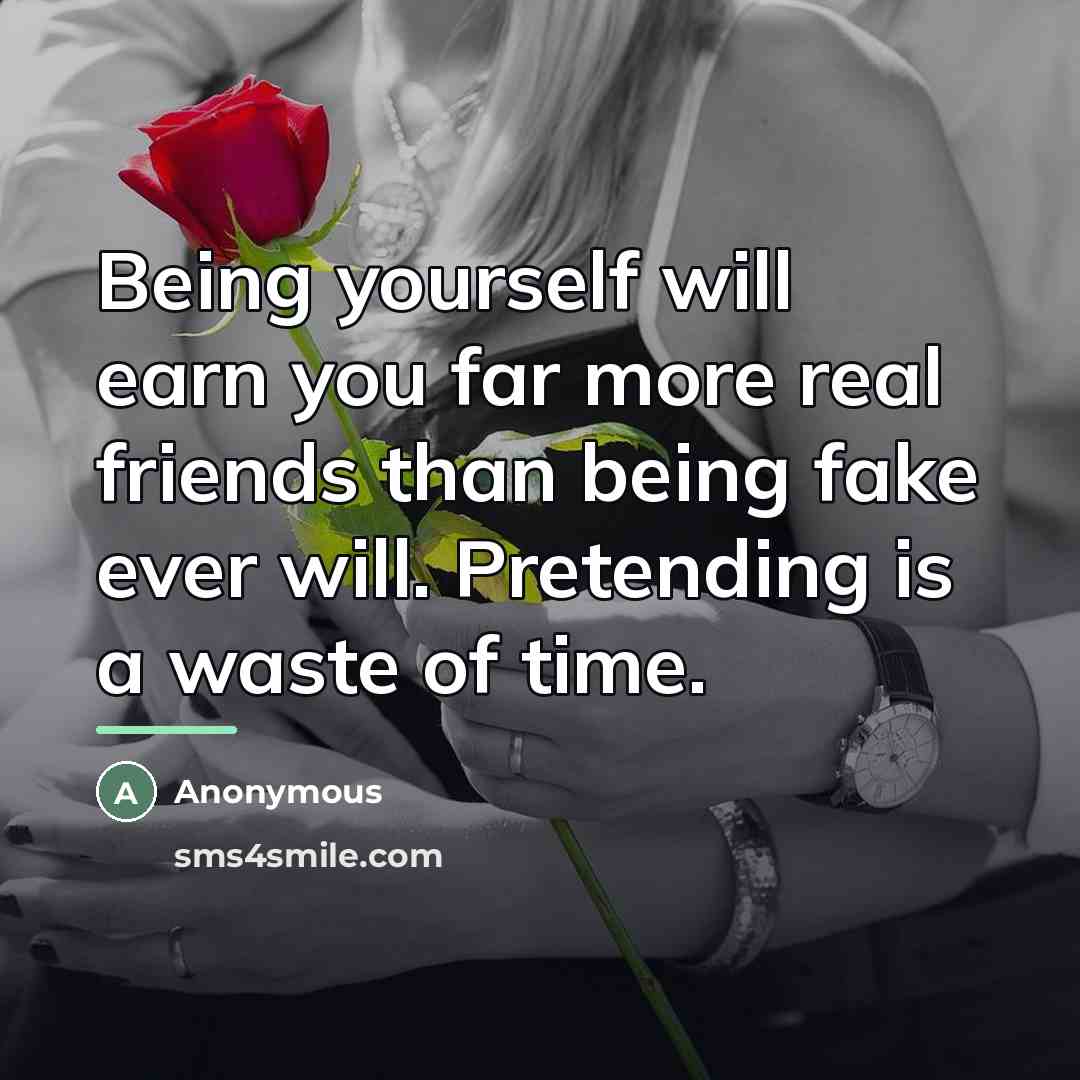 “Being yourself will earn you far more real friends than…” quote by Anonymous