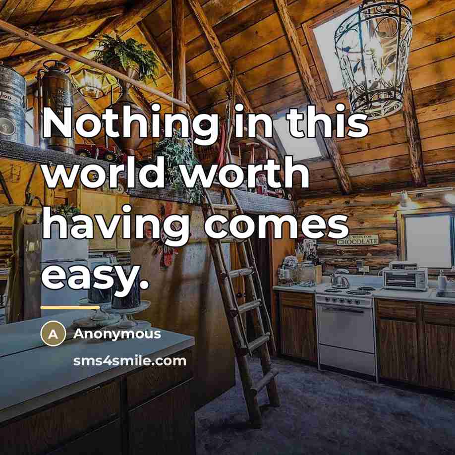 “Nothing in this world worth having comes easy.…” quote by Anonymous