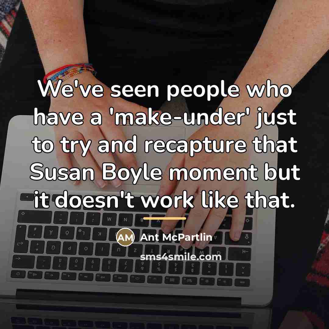 “We've seen people who have a 'make-under' just to try…” quote by Ant McPartlin