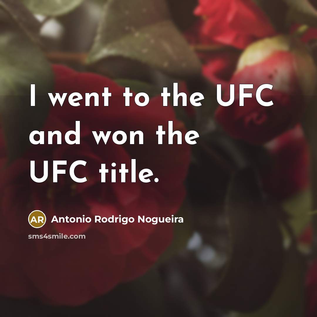 “I went to the UFC and won the UFC title.…” quote by Antonio Rodrigo Nogueira