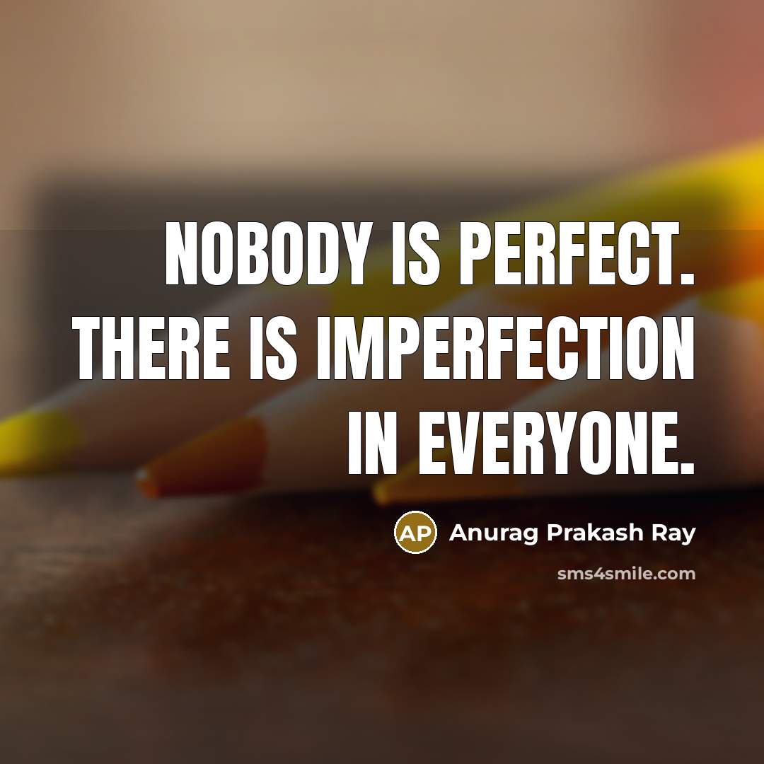 “Nobody is perfect. There is imperfection in everyone.…” quote by Anurag Prakash Ray