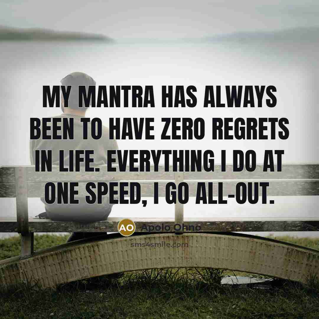 “My mantra has always been to have zero regrets in…” quote by Apolo Ohno