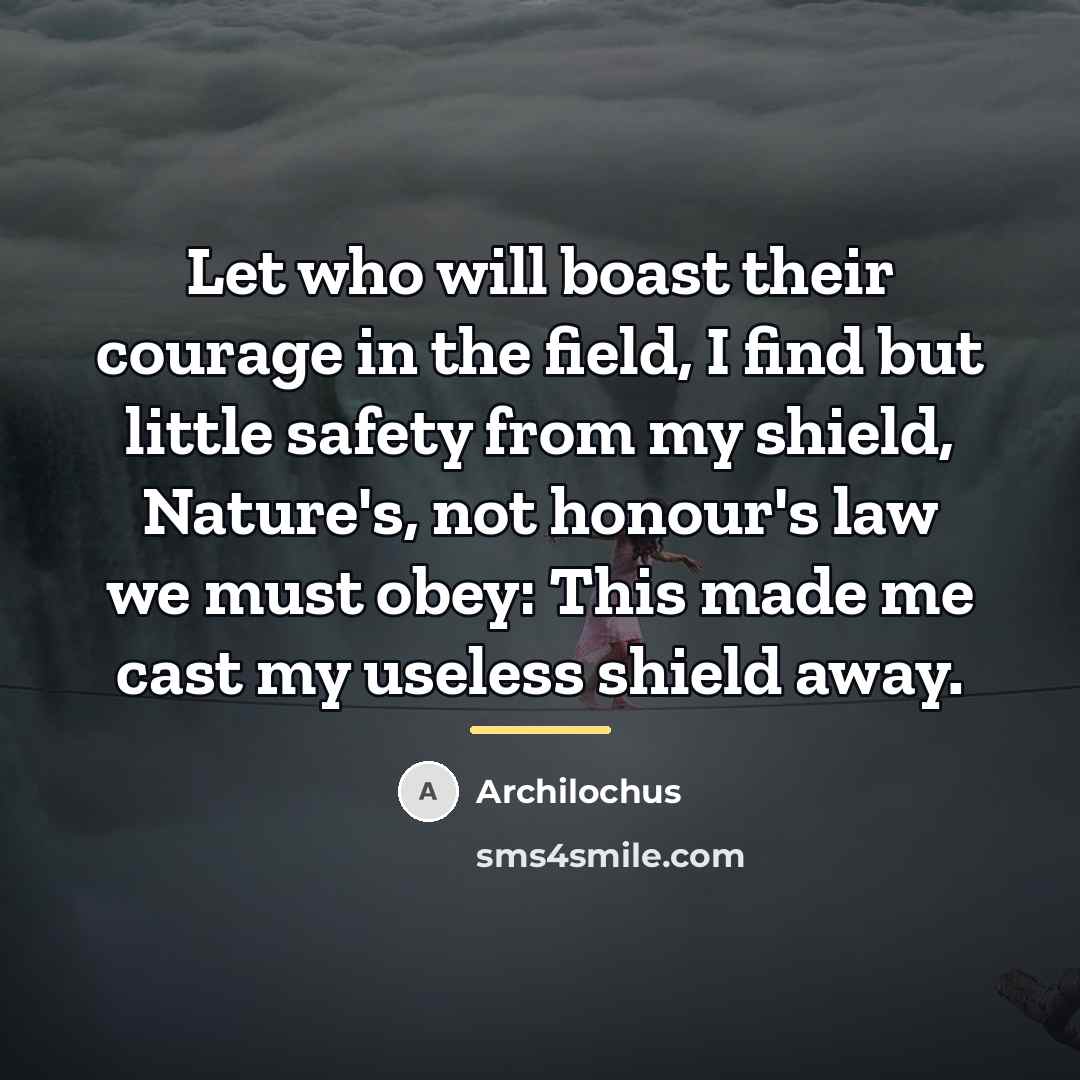 “Let who will boast their courage in the field, I…” quote by Archilochus