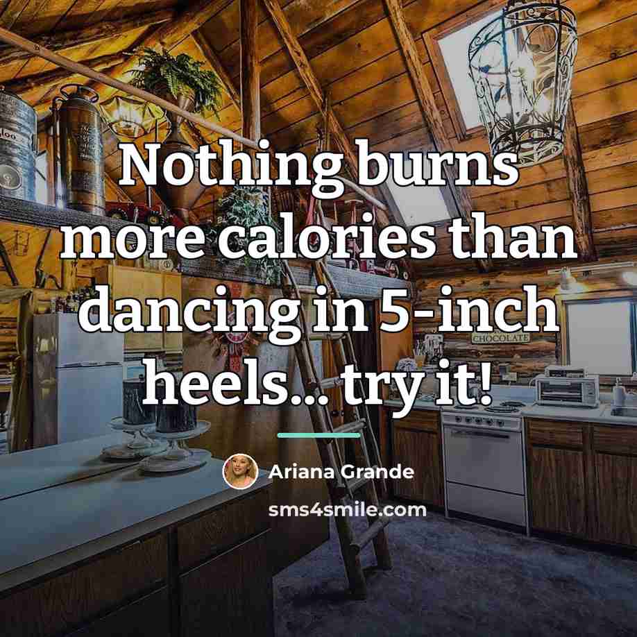 “Nothing burns more calories than dancing in 5-inch heels... try…” quote by Ariana Grande