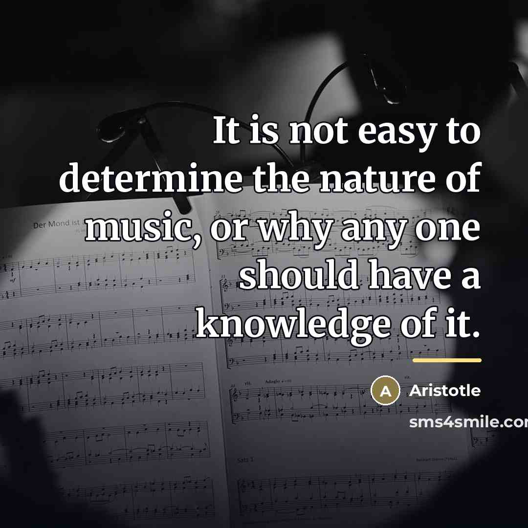 “It is not easy to determine the nature of music,…” quote by Aristotle