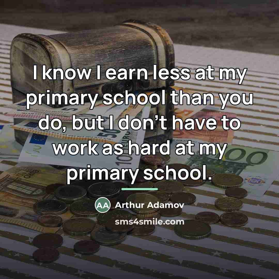“I know I earn less at my primary school than…” quote by Arthur Adamov