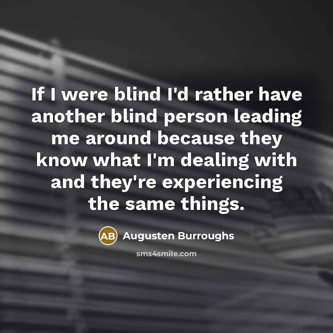 “If I were blind I'd rather have another blind person…” quote by Augusten Burroughs