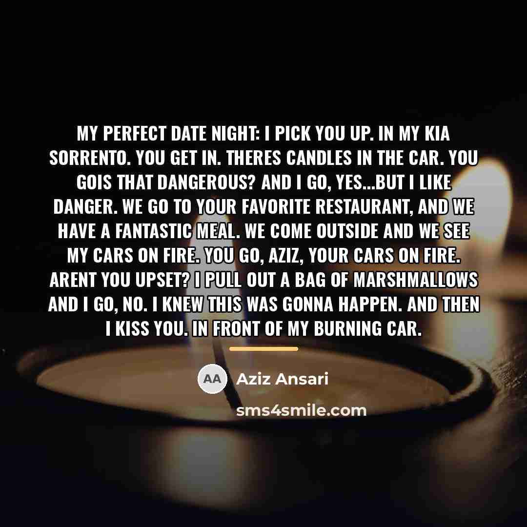“My perfect date night: I pick you up. In my…” quote by Aziz Ansari