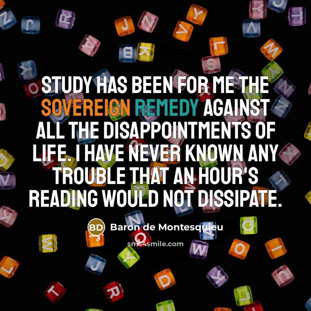 “Study has been for me the sovereign remedy against all…” quote by Baron de Montesquieu