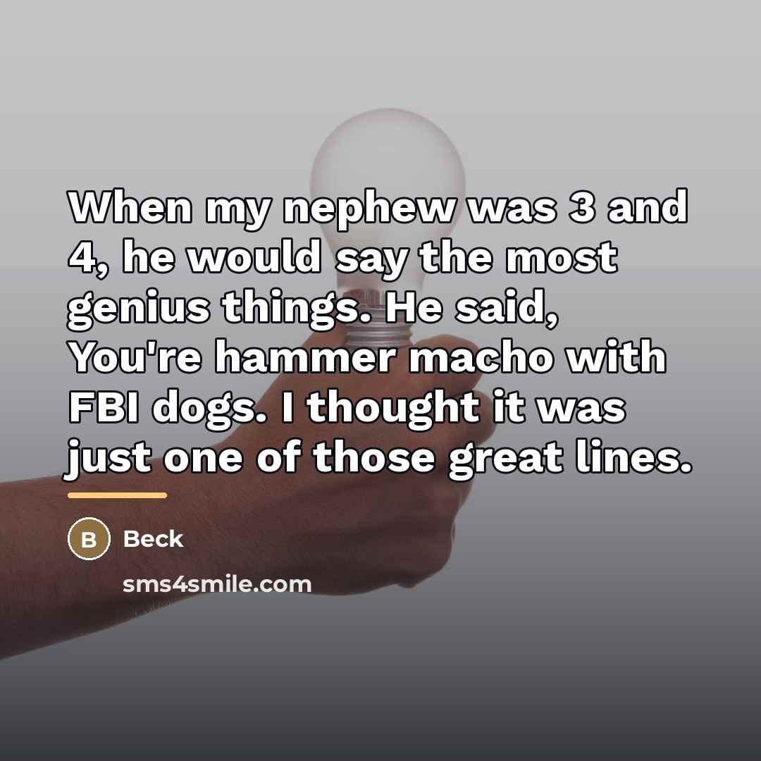 “When my nephew was 3 and 4, he would say…” quote by Beck