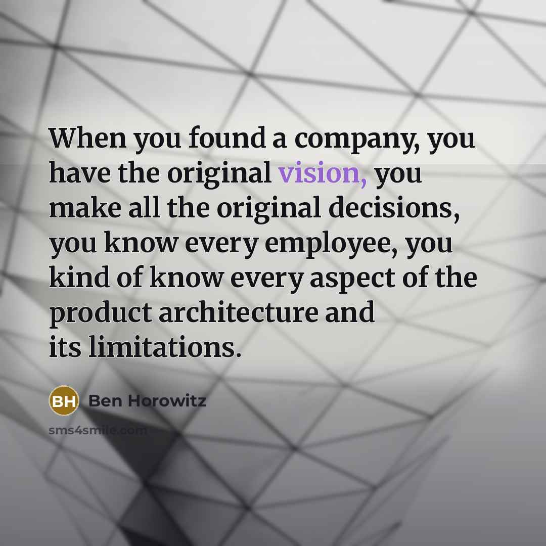 “When you found a company, you have the original vision,…” quote by Ben Horowitz