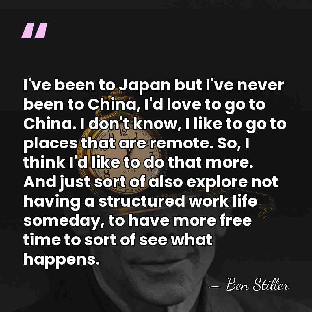 I've been to Japan but I've never been to China, I'd love&hellip; - Ben Stiller