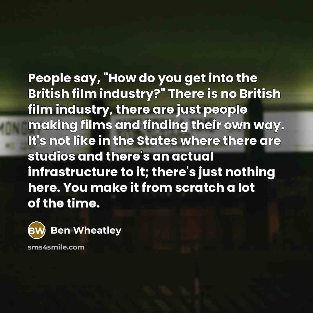 “People say, "How do you get into the British film…” quote by Ben Wheatley