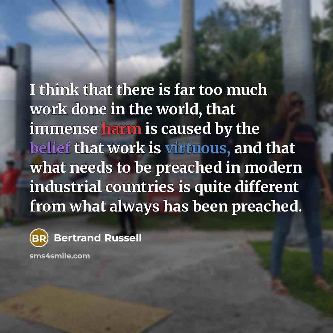 “I think that there is far too much work done…” quote by Bertrand Russell