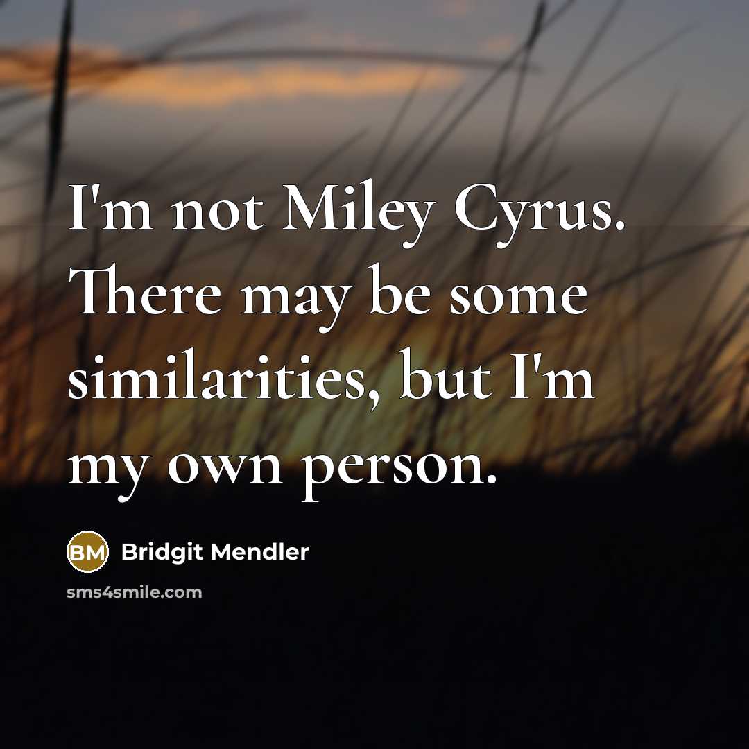 “I'm not Miley Cyrus. There may be some similarities, but I'm my own person.” quote by Bridgit Mendler