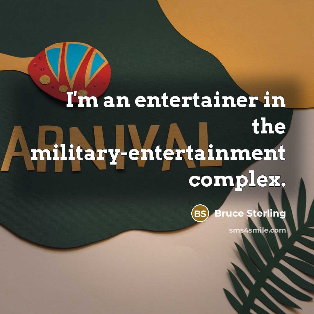 “I'm an entertainer in the military-entertainment complex.…” quote by Bruce Sterling