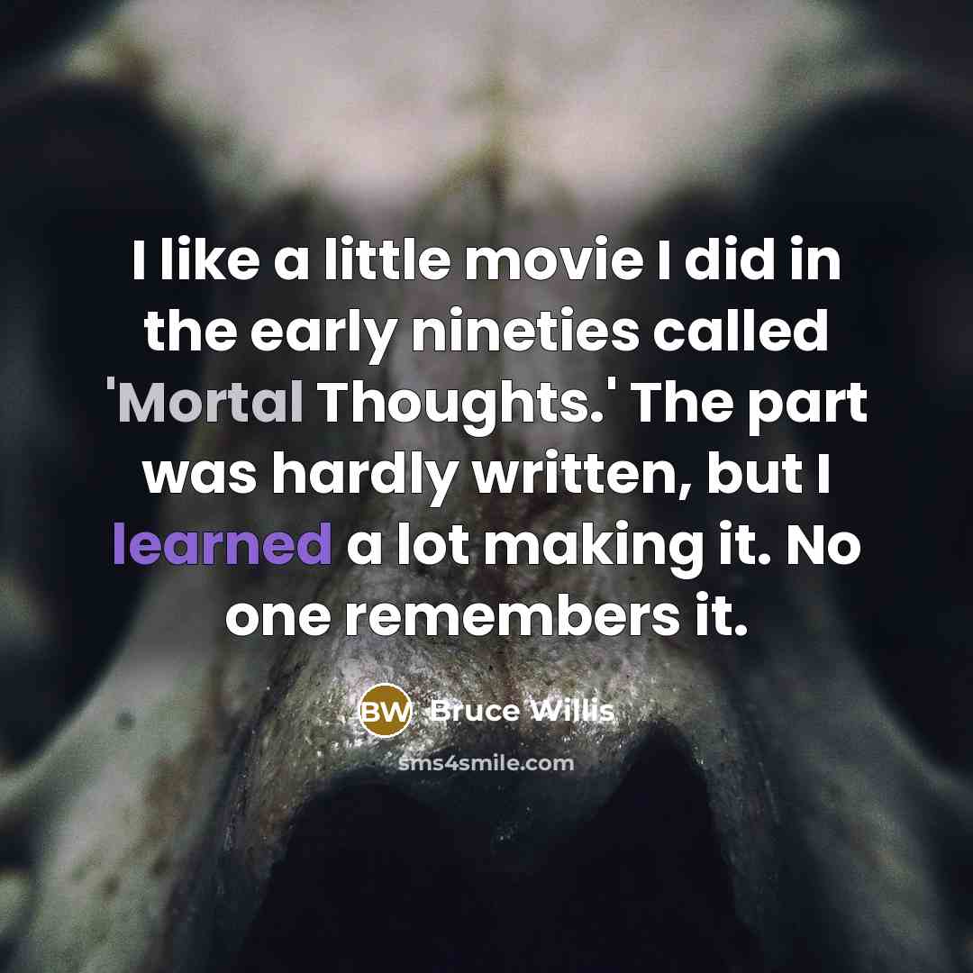 “I like a little movie I did in the early…” quote by Bruce Willis