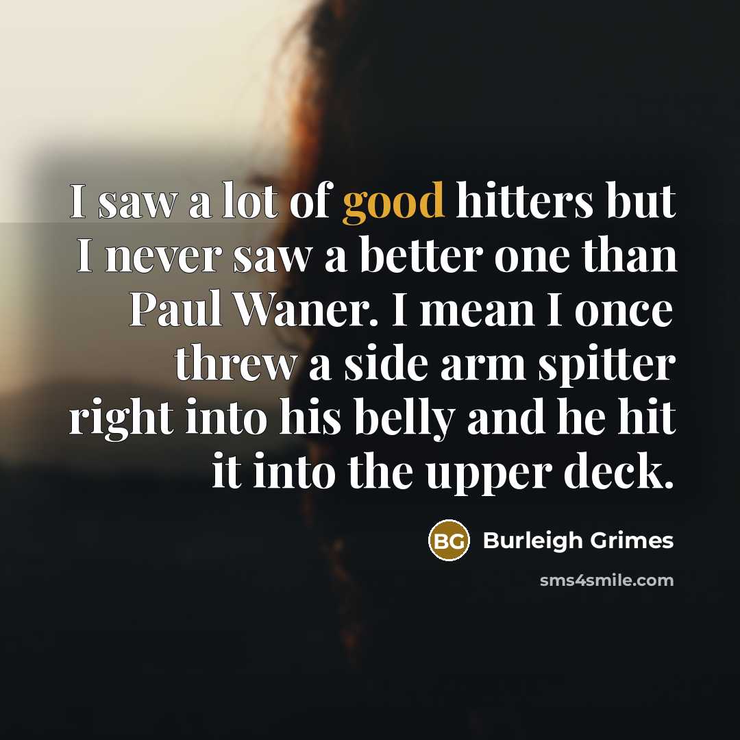 “I saw a lot of good hitters but I never…” quote by Burleigh Grimes