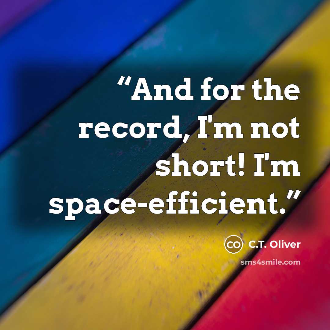 “And for the record, I'm not short! I'm space-efficient.” quote by C.T. Oliver