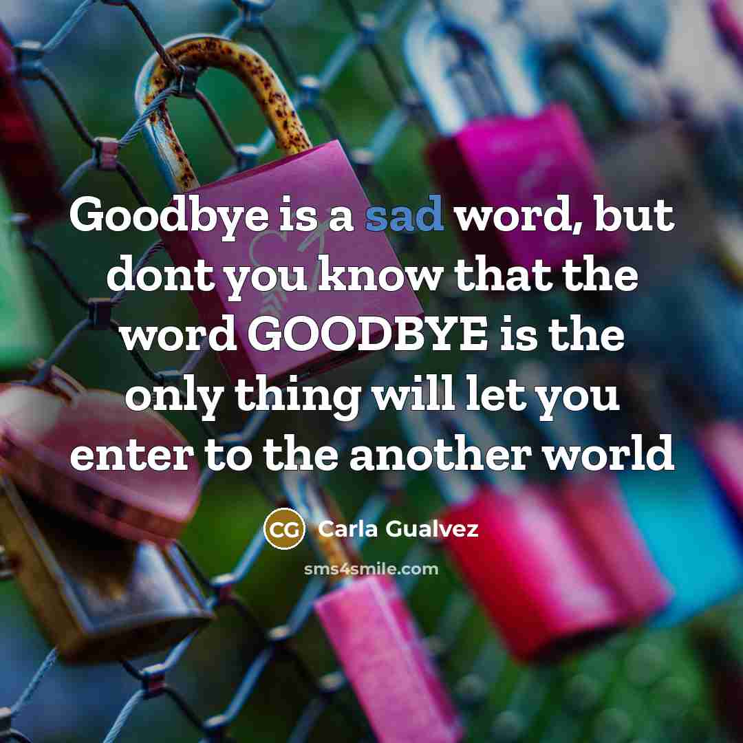 “Goodbye is a sad word, but dont you know that…” quote by Carla Gualvez